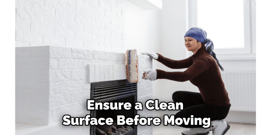 Ensure a Clean 
Surface Before Moving 