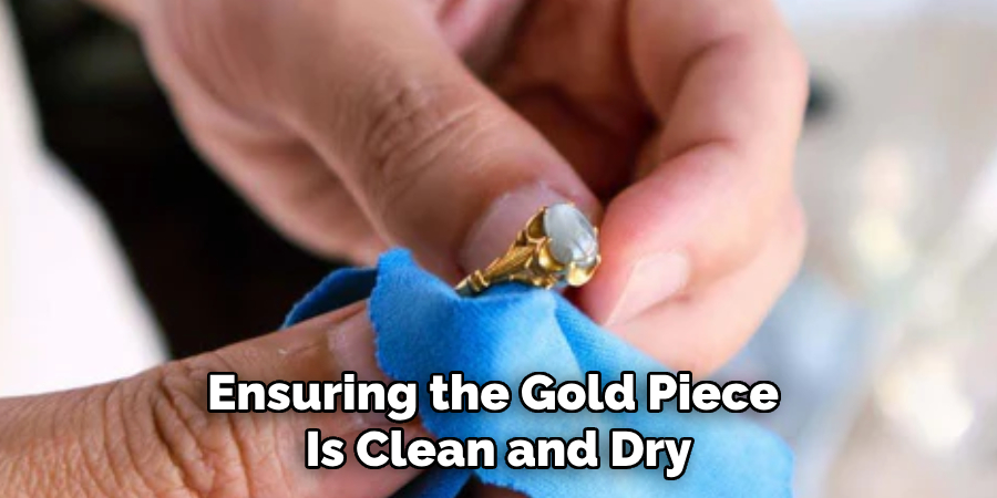 Ensuring the Gold Piece 
Is Clean and Dry