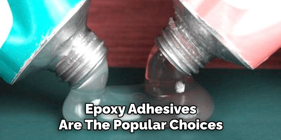 Epoxy Adhesives
Are The Popular Choices