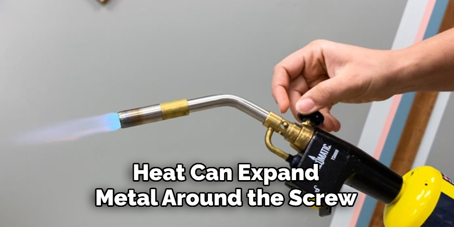 Heat Can Expand the Metal Around the Screw