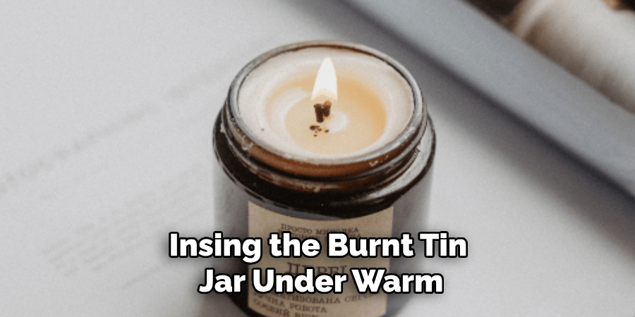 Insing the Burnt Tin
Jar Under Warm