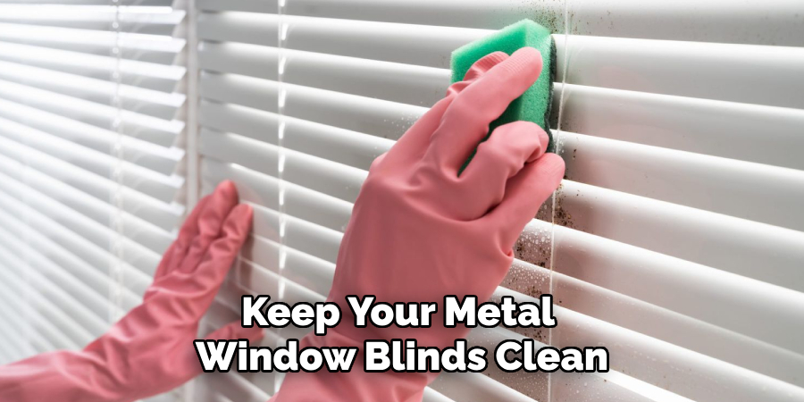 Keep Your Metal 
Window Blinds Clean