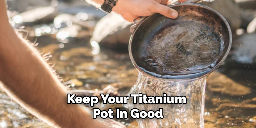 Keep Your Titanium
Pot in Good