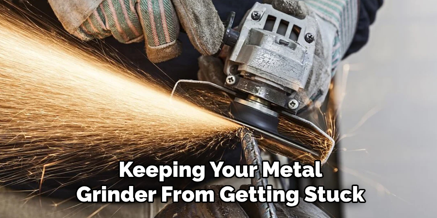 Keeping Your Metal
Grinder From Getting Stuck 