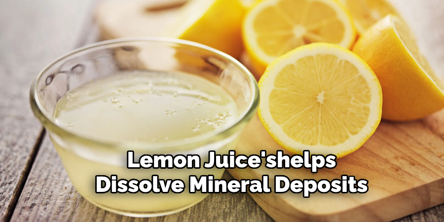 Lemon Juice'shelps Dissolve Mineral Deposits