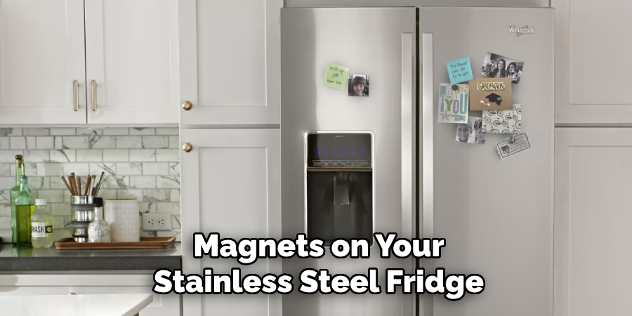 Magnets on Your
Stainless Steel Fridge