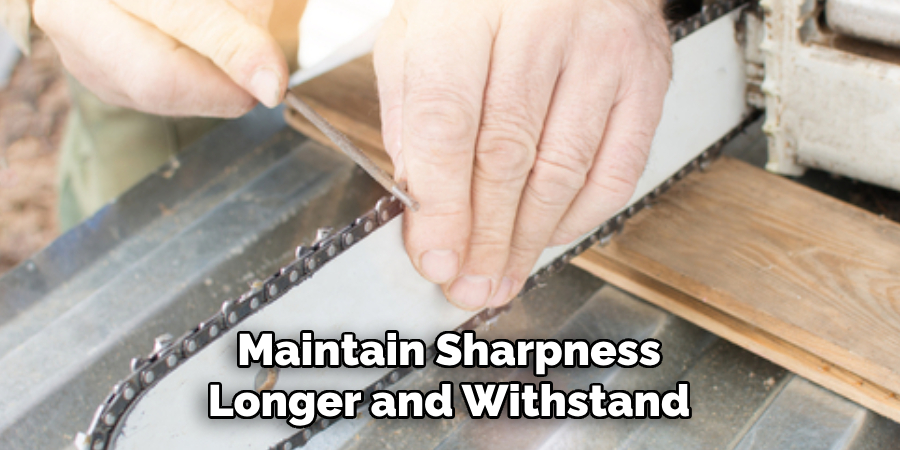 Maintain Sharpness
Longer and Withstand