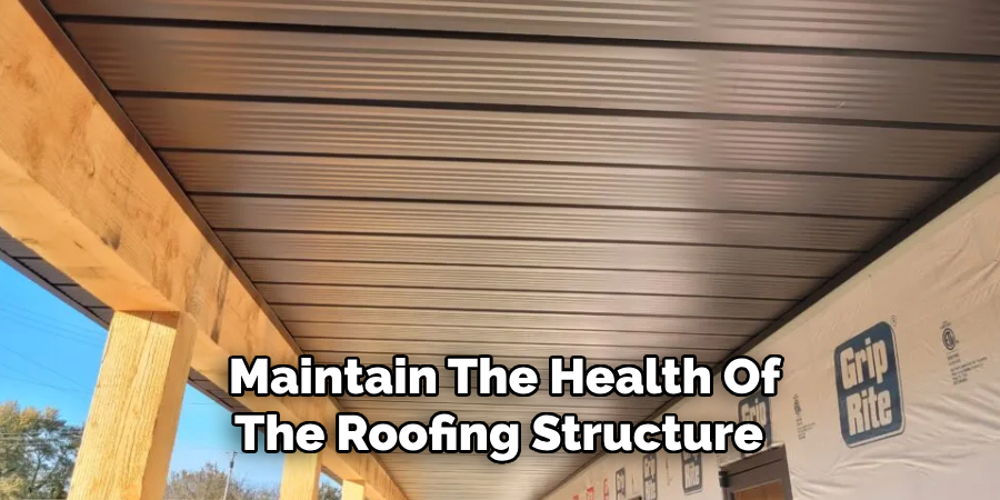 Maintain The Health Of
The Roofing Structure 