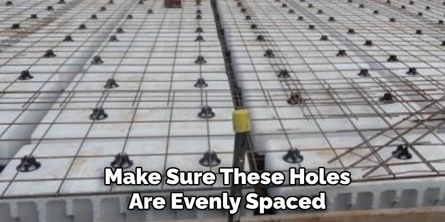 Make Sure These Holes
Are Evenly Spaced