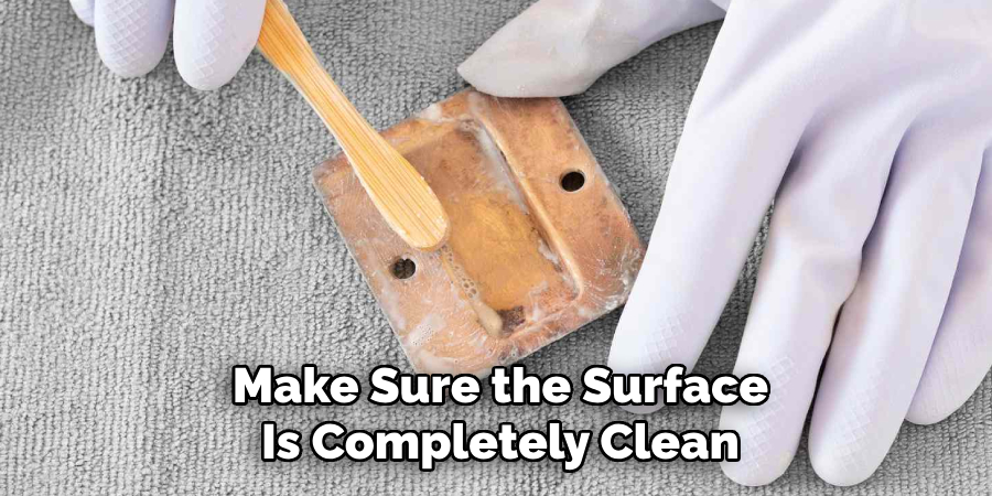 Make Sure the Surface
Is Completely Clean