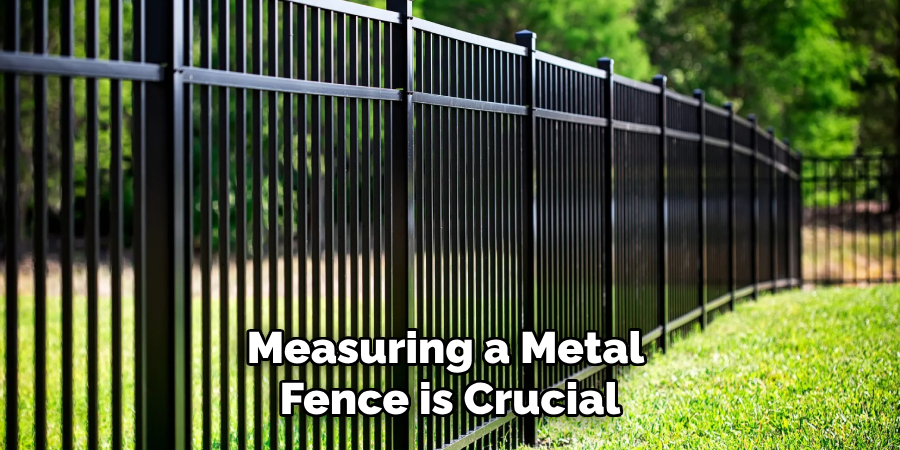 Measuring a Metal
Fence is Crucial
