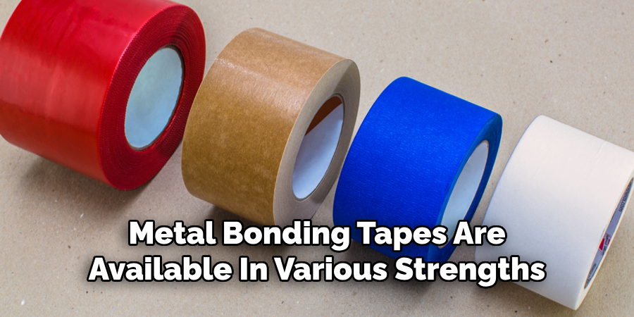 Metal Bonding Tapes Are
Available In Various Strengths