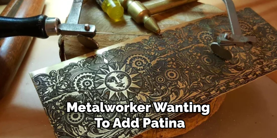 Metalworker Wanting 
To Add Patina