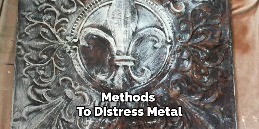 Methods To Distress Metal