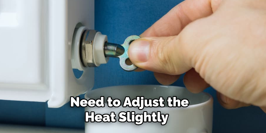 Need to Adjust the Heat Slightly