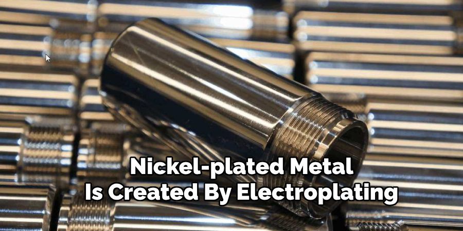 Nickel-plated Metal Is Created By Electroplating