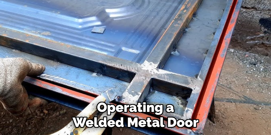 Operating a
Welded Metal Door