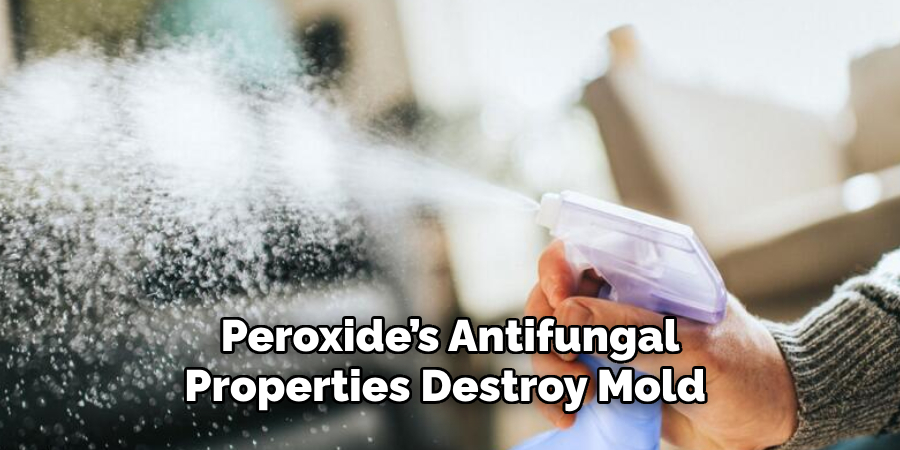 Peroxide’s Antifungal
Properties Destroy Mold 