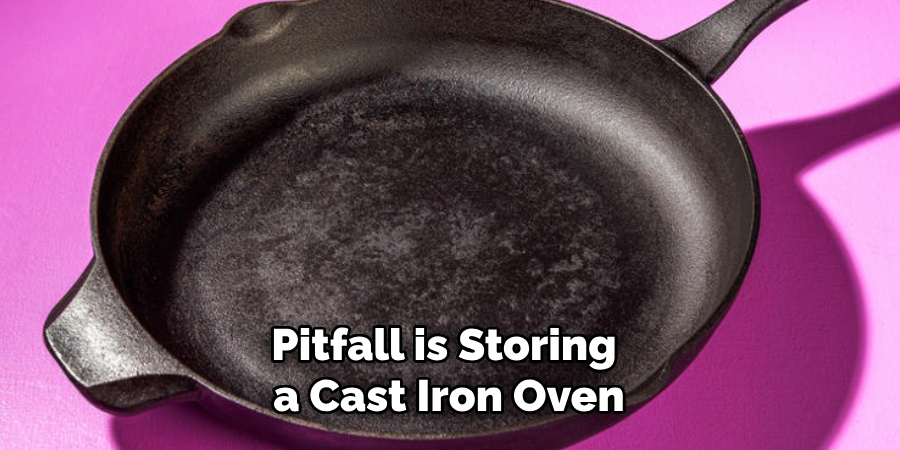 Pitfall is Storing
a Cast Iron Oven