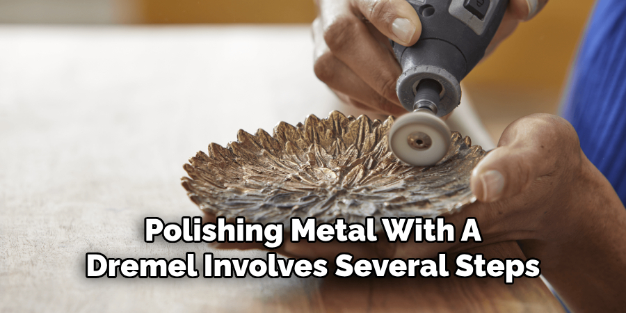 Polishing Metal With A
Dremel Involves Several Steps