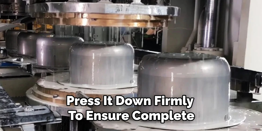 press it down firmly to ensure complete