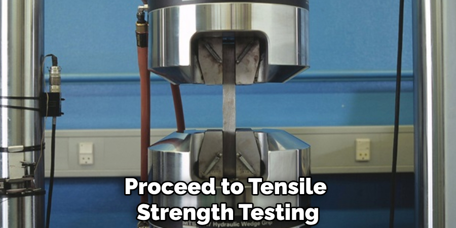 Proceed to Tensile 
Strength Testing 