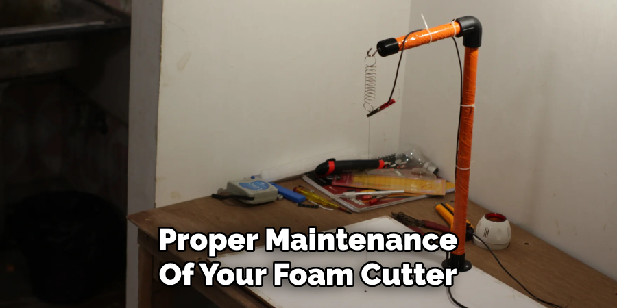 Proper Maintenance
Of Your Foam Cutter