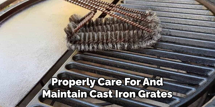 Properly Care For And
Maintain Cast Iron Grates