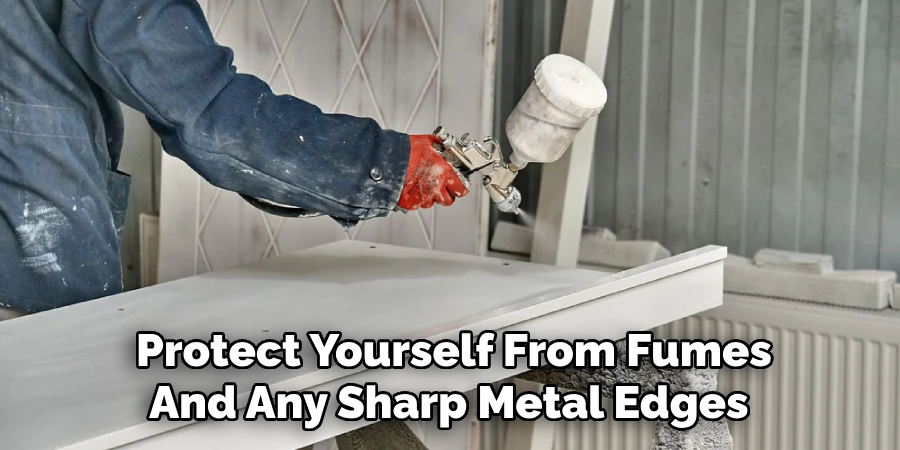 Protect Yourself From Fumes
And Any Sharp Metal Edges 