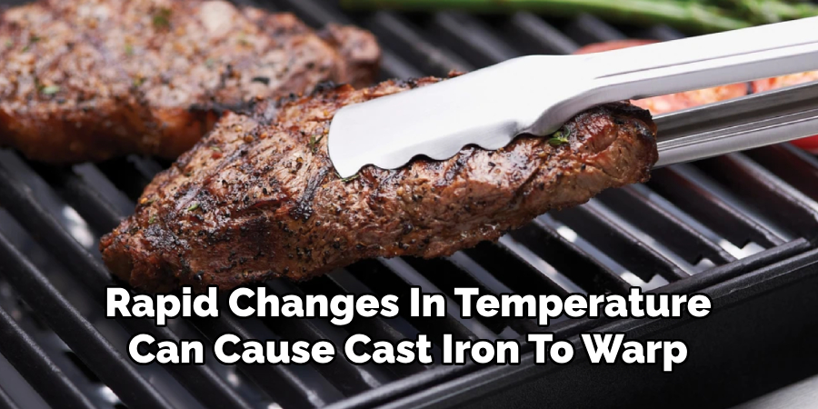 Rapid Changes In Temperature
Can Cause Cast Iron To Warp