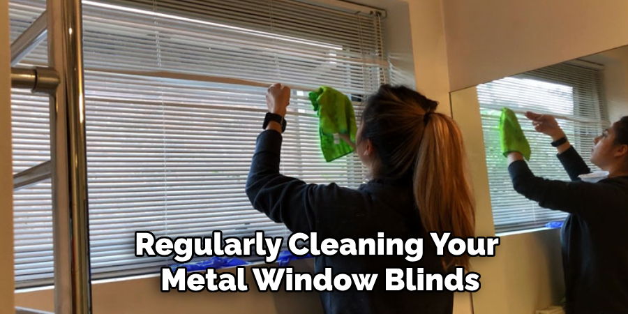 Regularly Cleaning Your
 Metal Window Blinds