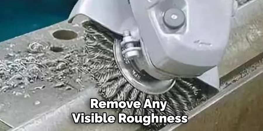 Remove Any 
Visible Roughness