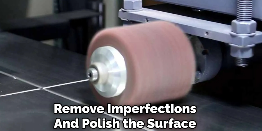 Remove Imperfections 
And Polish the Surface 