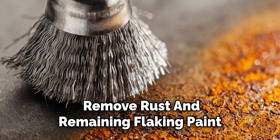 Remove Rust And
Remaining Flaking Paint