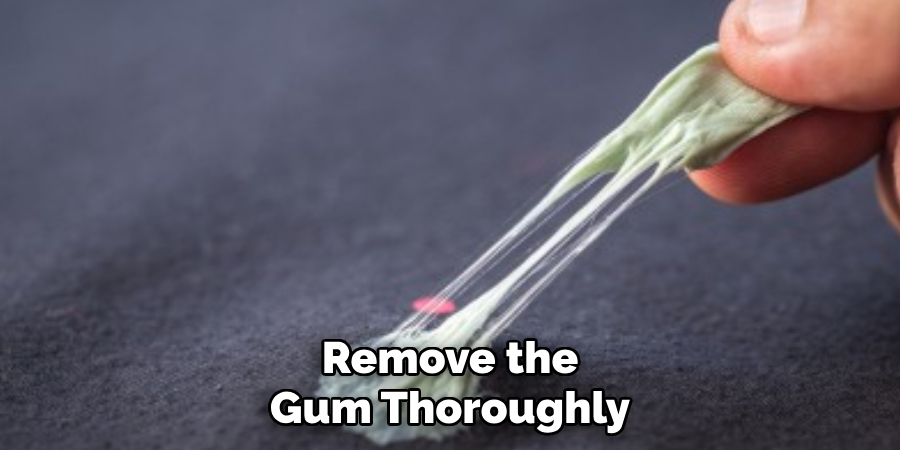 Remove the
Gum Thoroughly