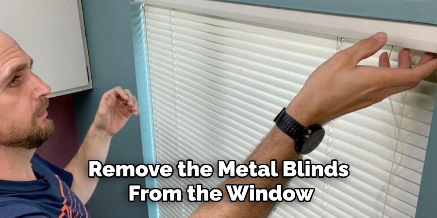 Remove the Metal Blinds
 From the Window