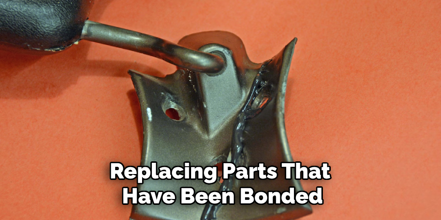 Replacing Parts That 
Have Been Bonded