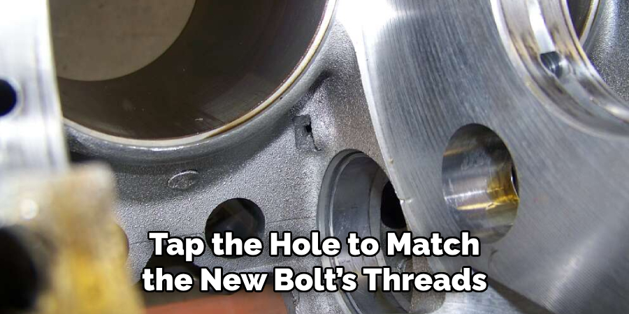 Tap the Hole to Match the New Bolt’s Threads