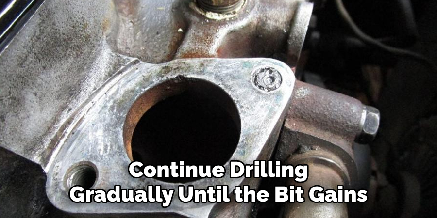 Continue Drilling Gradually Until the Bit Gains