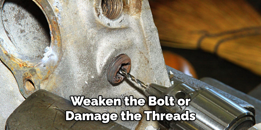 Weaken the Bolt or Damage the Threads