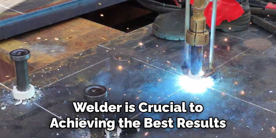 Welder is Crucial to Achieving the Best Results