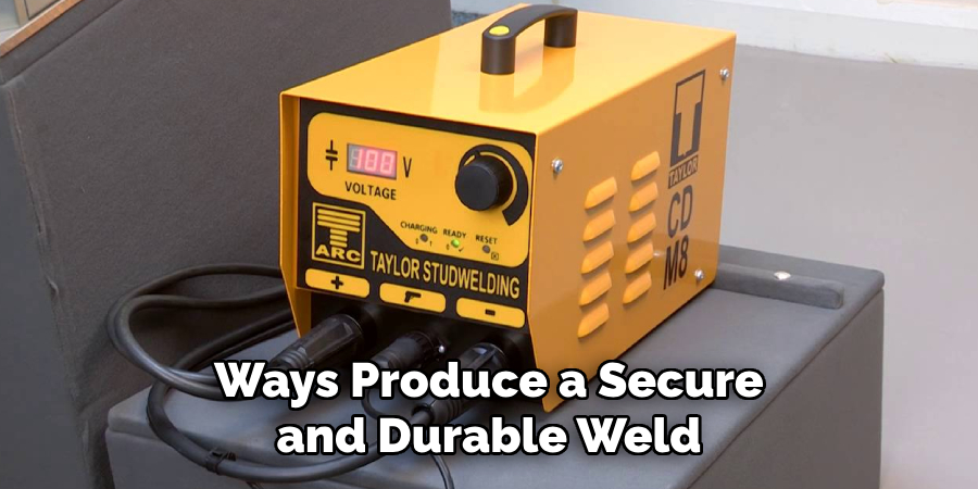Ways Produce a Secure and Durable Weld