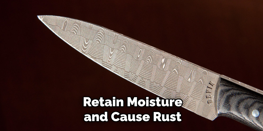 Retain Moisture and Cause Rust