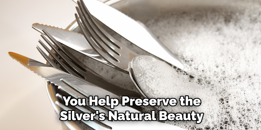 You Help Preserve the Silver's Natural Beauty