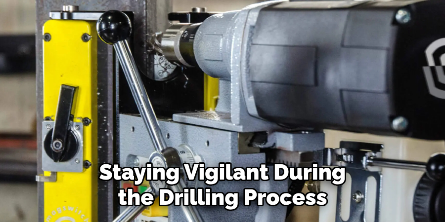 Staying Vigilant During the Drilling Process