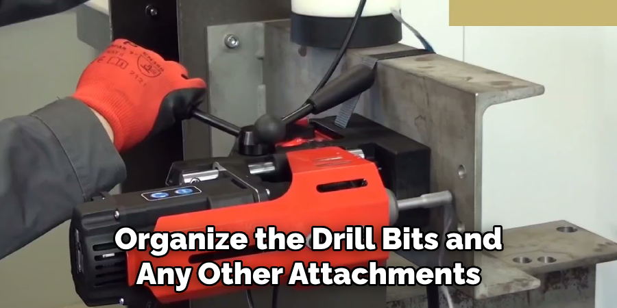 Organize the Drill Bits and Any Other Attachments