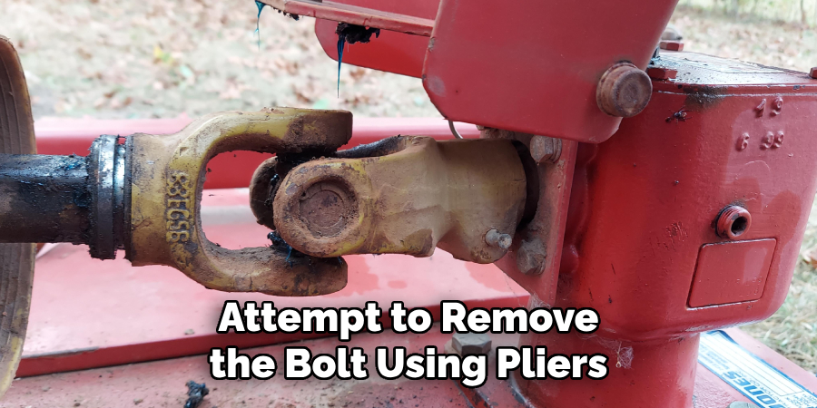 Attempt to Remove the Bolt Using Pliers