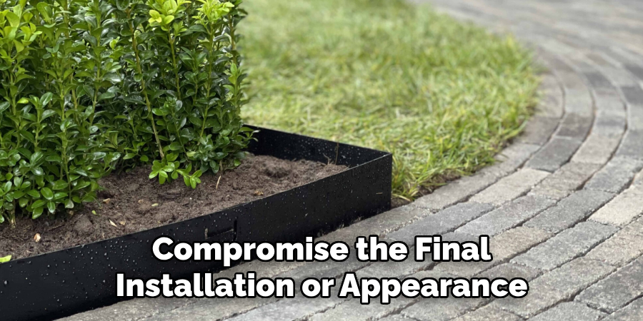 Compromise the Final Installation or Appearance