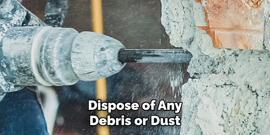 Dispose of Any Debris or Dust