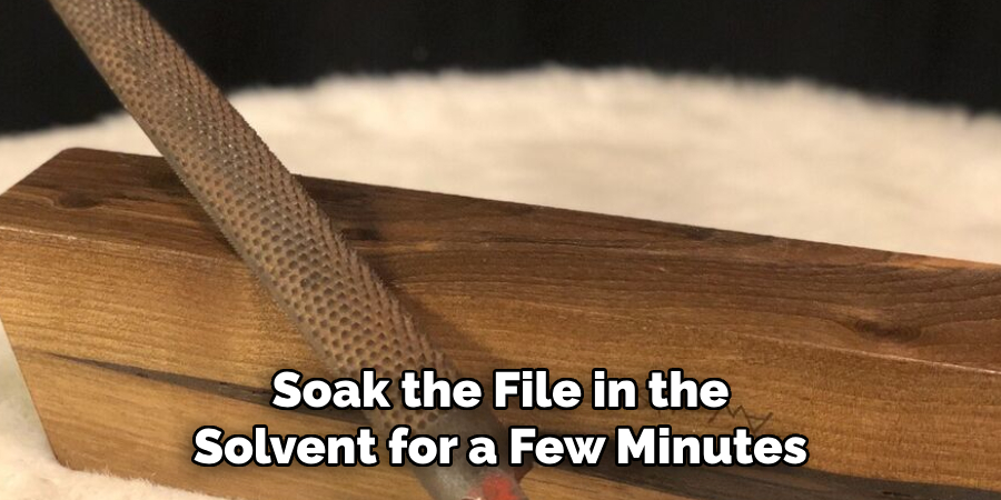 Soak the File in the Solvent for a Few Minutes